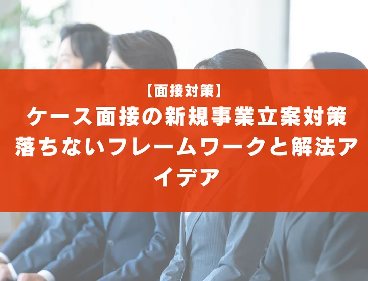 ケース面接の新規事業立案対策｜落ちないフレームワークと解法アイデア